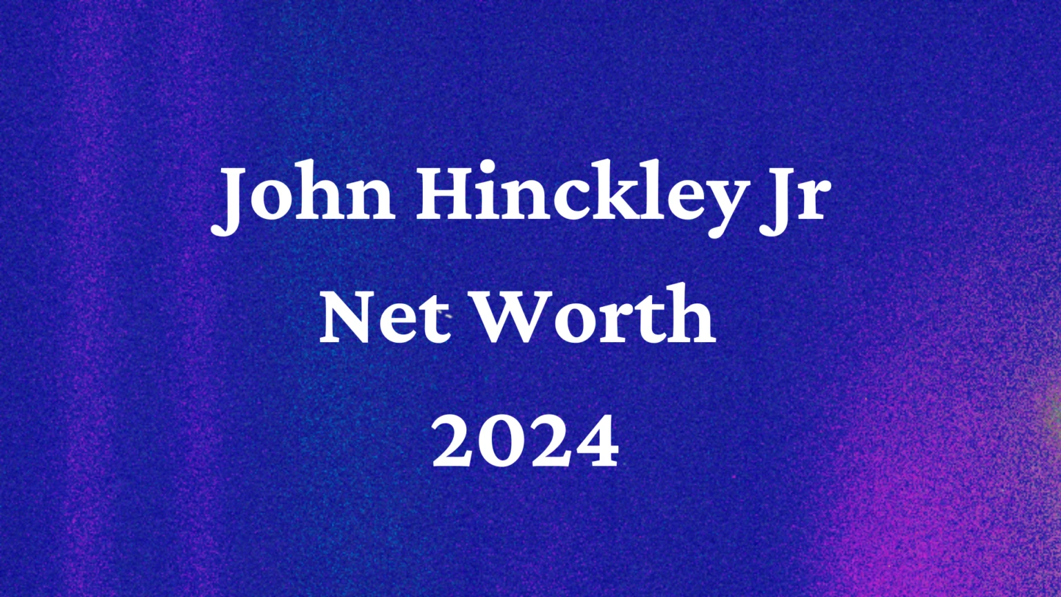 John hinkley Jr Net Worth