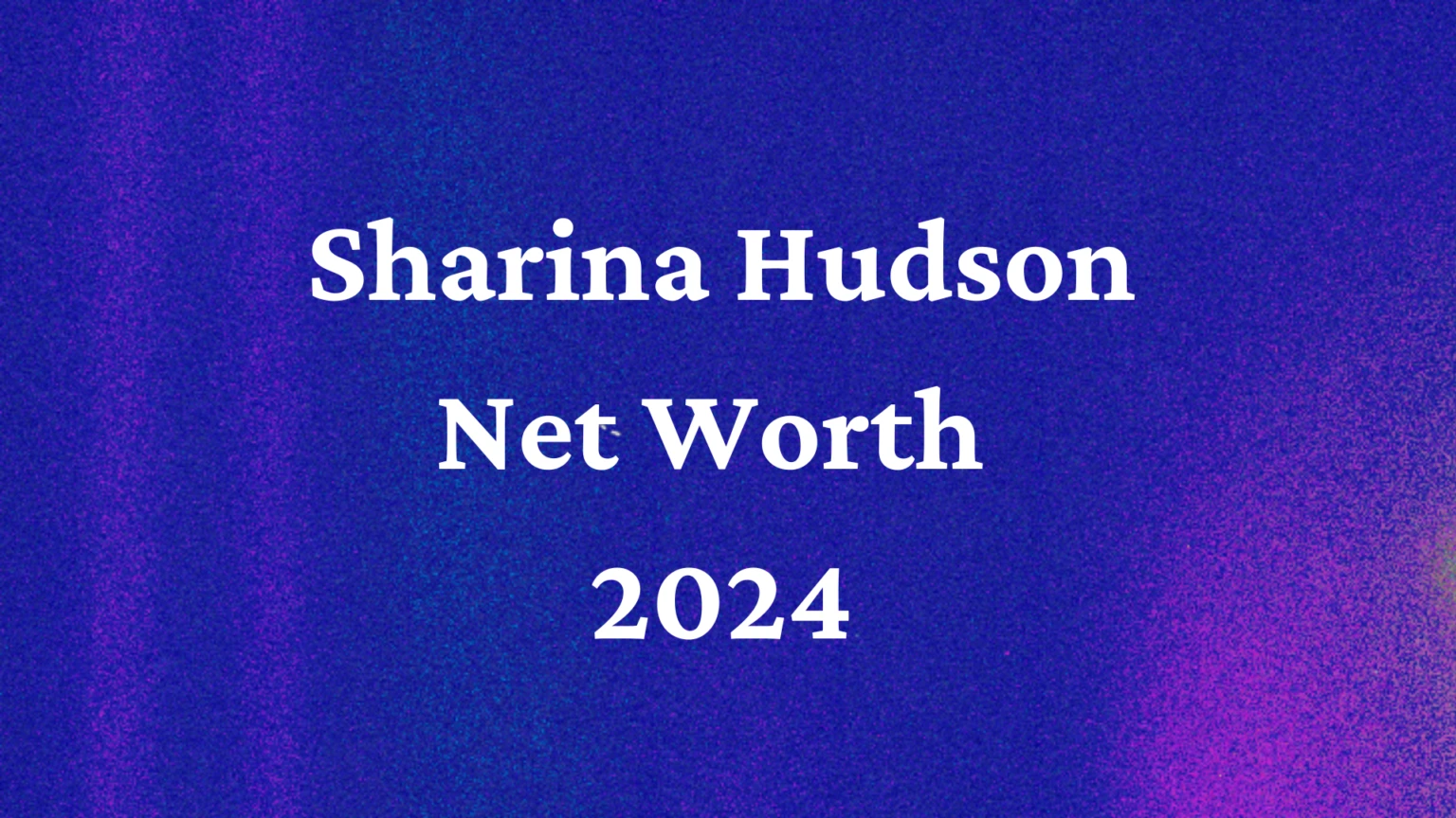 Sharina Hudson Net Worth