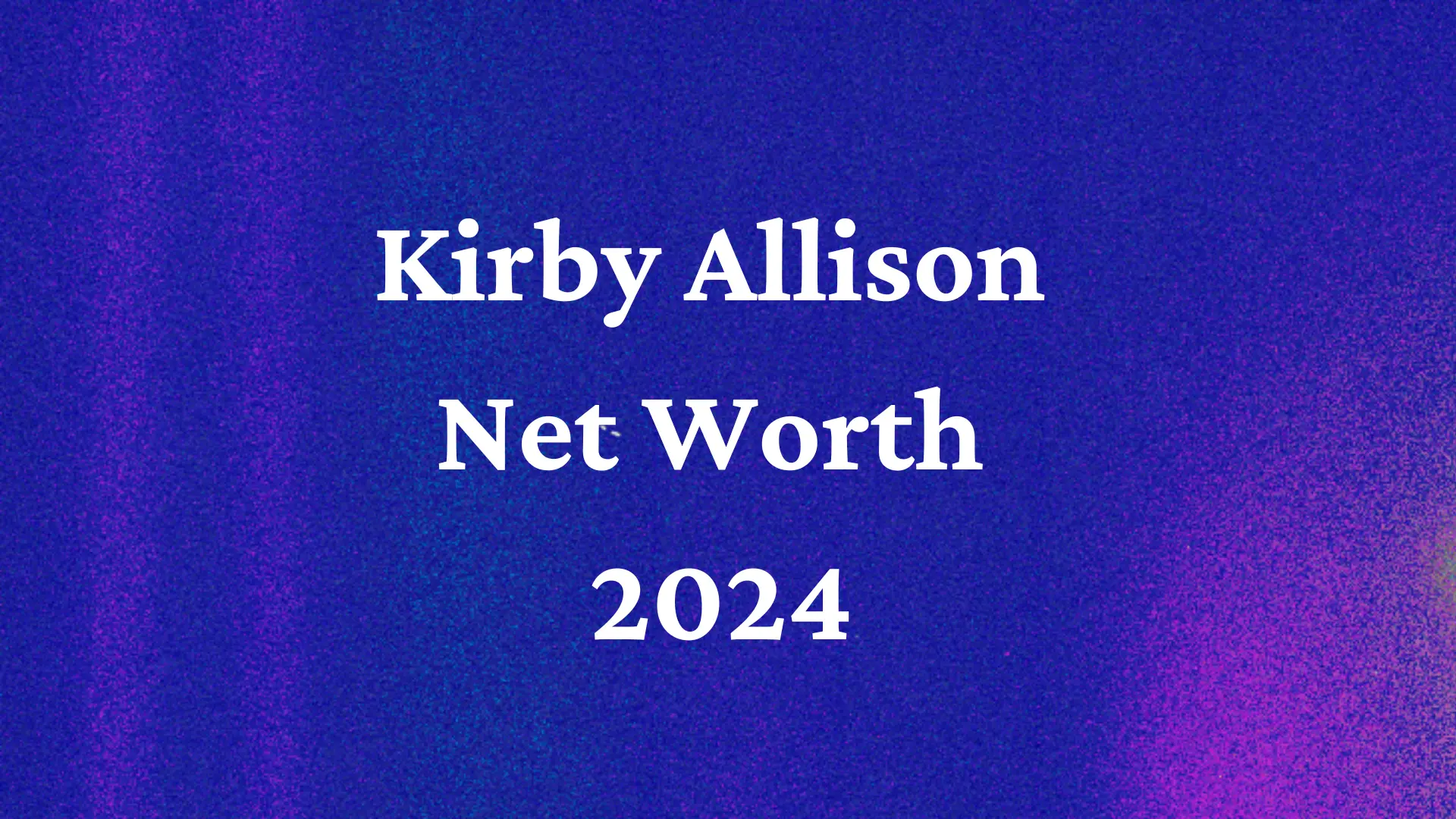 kirby Allison Net Worth